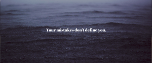 Your mistakes don't define you.