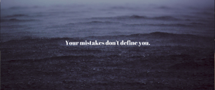Your mistakes don't define you.